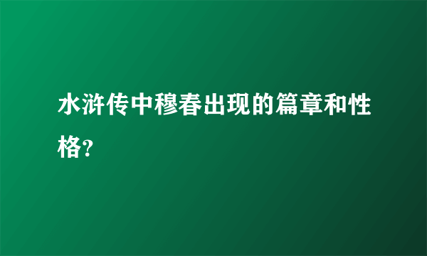 水浒传中穆春出现的篇章和性格？