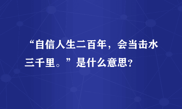 “自信人生二百年，会当击水三千里。”是什么意思？