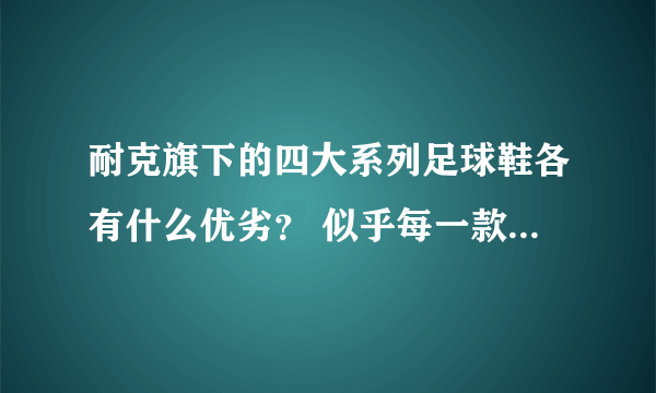 耐克旗下的四大系列足球鞋各有什么优劣？ 似乎每一款的描述基本相同。