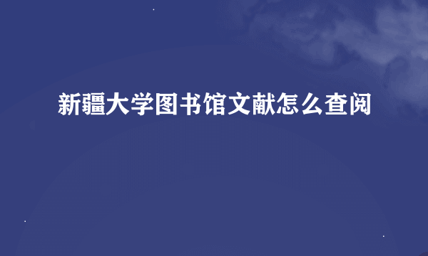 新疆大学图书馆文献怎么查阅