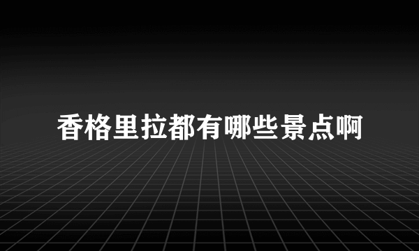 香格里拉都有哪些景点啊