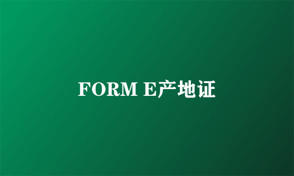 FORM E产地证