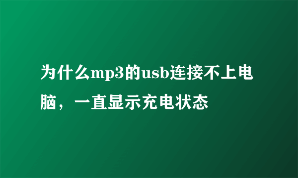 为什么mp3的usb连接不上电脑，一直显示充电状态