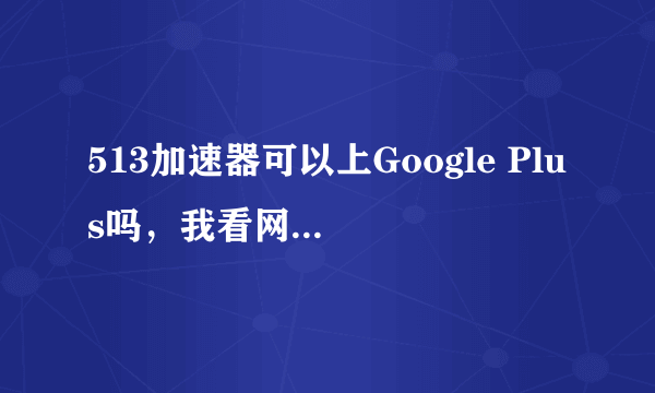 513加速器可以上Google Plus吗，我看网上推荐用这个软件