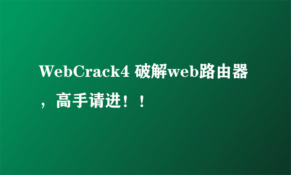 WebCrack4 破解web路由器，高手请进！！