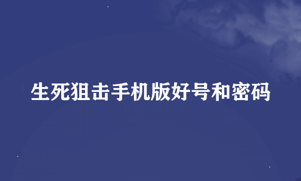 生死狙击手机版好号和密码