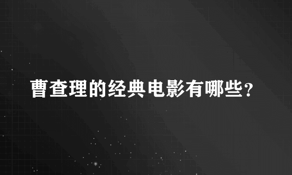 曹查理的经典电影有哪些？