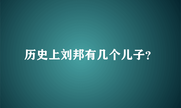 历史上刘邦有几个儿子？