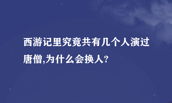 西游记里究竟共有几个人演过唐僧,为什么会换人?