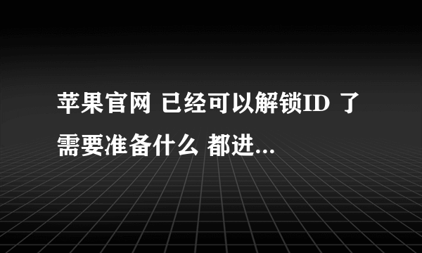 苹果官网 已经可以解锁ID 了 需要准备什么 都进来看看吧