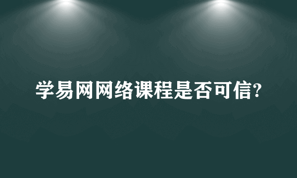 学易网网络课程是否可信?