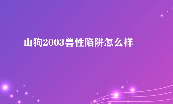 山狗2003兽性陷阱怎么样