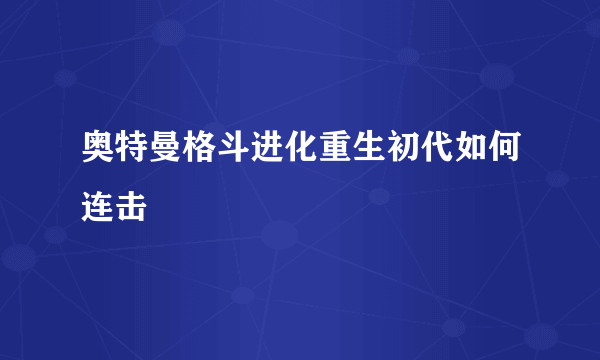 奥特曼格斗进化重生初代如何连击