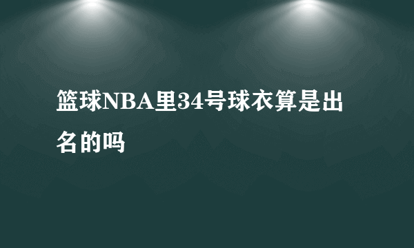 篮球NBA里34号球衣算是出名的吗