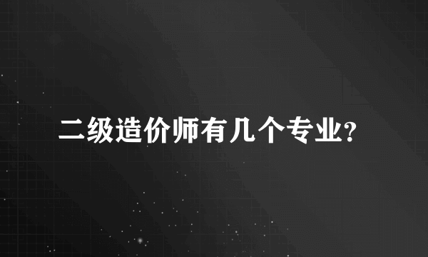 二级造价师有几个专业？