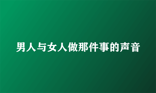 男人与女人做那件事的声音