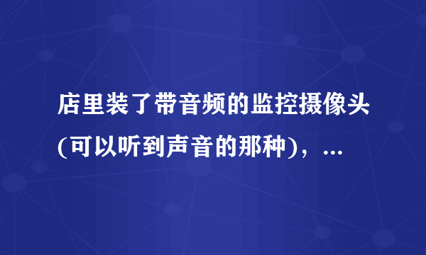 店里装了带音频的监控摄像头(可以听到声音的那种)，如果绑定了手机，手机里也能听到监控画面的声音吗