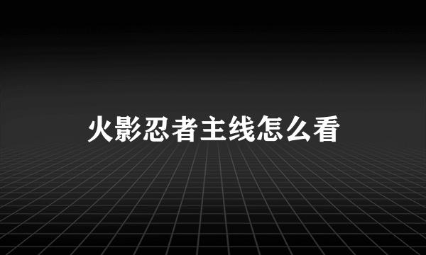 火影忍者主线怎么看