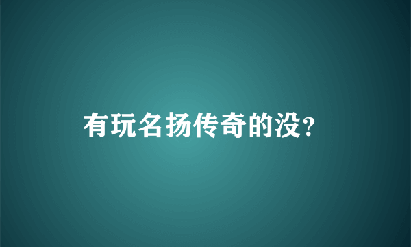 有玩名扬传奇的没？