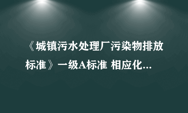 《城镇污水处理厂污染物排放标准》一级A标准 相应化验室需检测几项