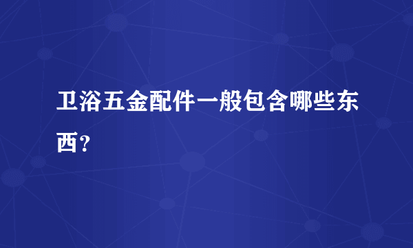 卫浴五金配件一般包含哪些东西？