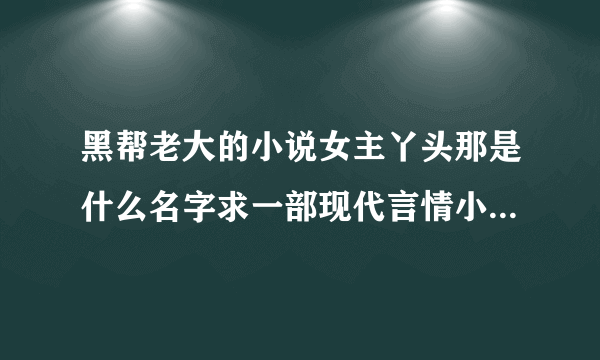 黑帮老大的小说女主丫头那是什么名字求一部现代言情小说名字，男主好像姓赵，黑帮老大，女主白领，男主叫