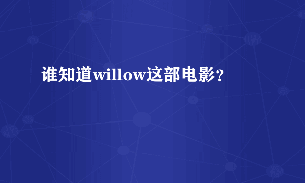 谁知道willow这部电影？