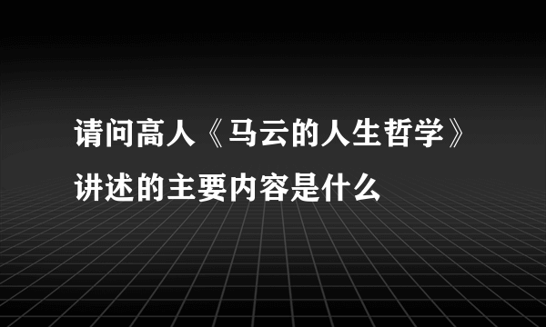 请问高人《马云的人生哲学》讲述的主要内容是什么