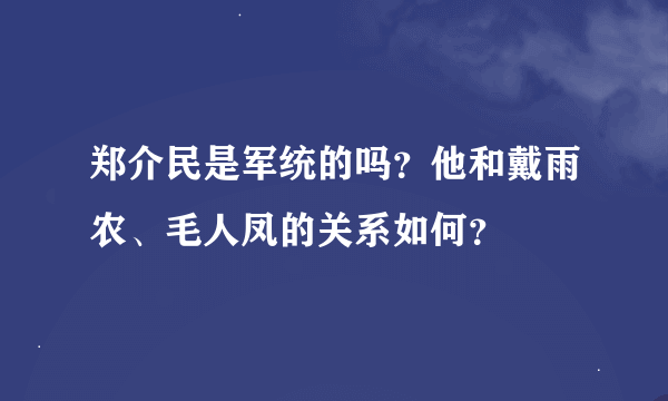 郑介民是军统的吗？他和戴雨农、毛人凤的关系如何？