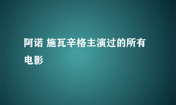 阿诺 施瓦辛格主演过的所有电影