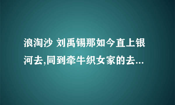 浪淘沙 刘禹锡那如今直上银河去,同到牵牛织女家的去是什么意思