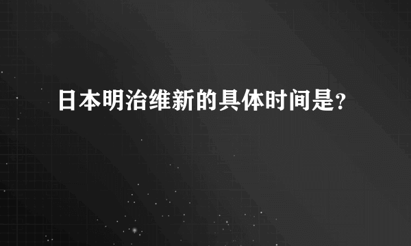 日本明治维新的具体时间是？