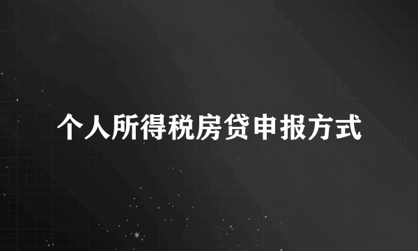 个人所得税房贷申报方式