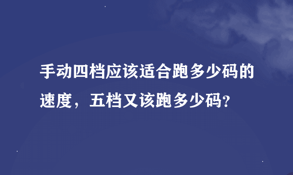 手动四档应该适合跑多少码的速度，五档又该跑多少码？