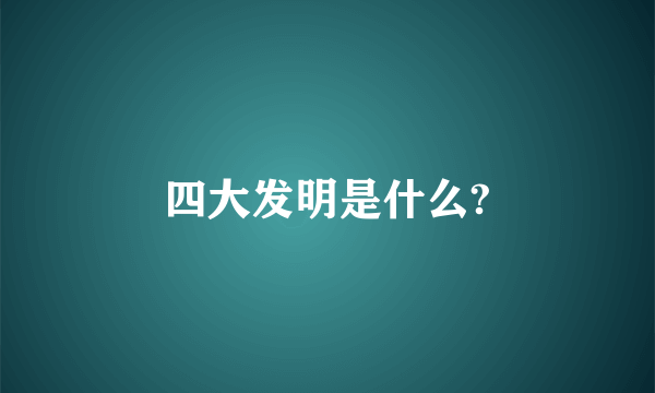 四大发明是什么?