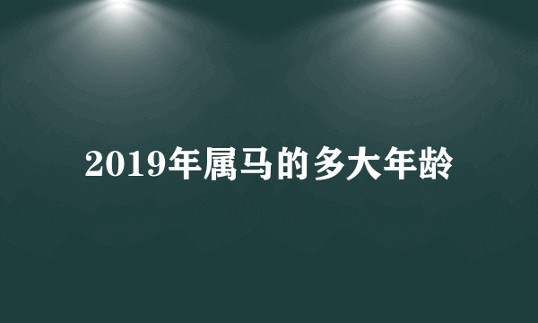 2019年属马的多大年龄