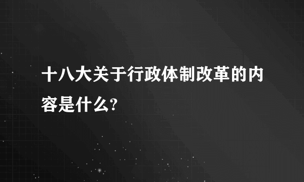 十八大关于行政体制改革的内容是什么?