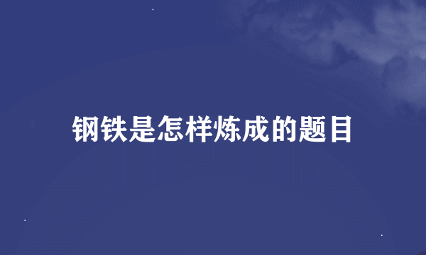 钢铁是怎样炼成的题目