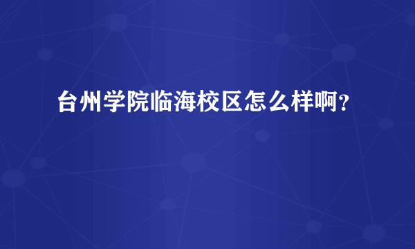 台州学院临海校区怎么样啊？