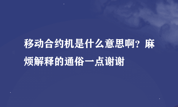 移动合约机是什么意思啊？麻烦解释的通俗一点谢谢