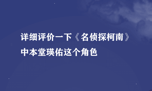 详细评价一下《名侦探柯南》中本堂瑛佑这个角色