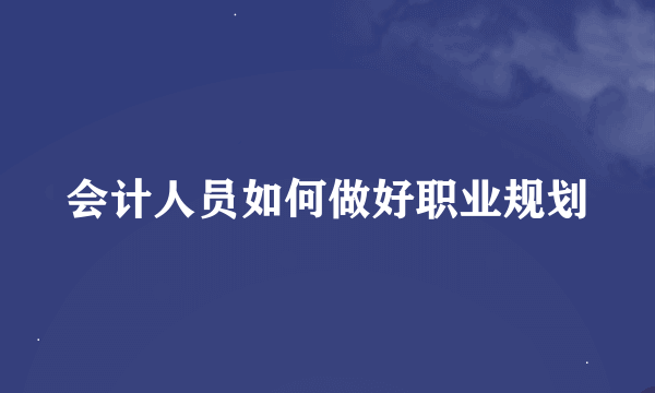 会计人员如何做好职业规划