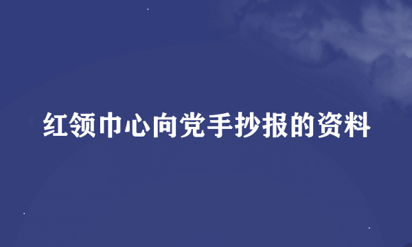 红领巾心向党手抄报的资料