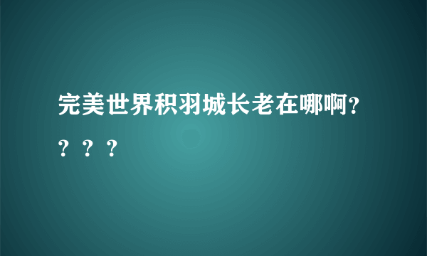 完美世界积羽城长老在哪啊？？？？