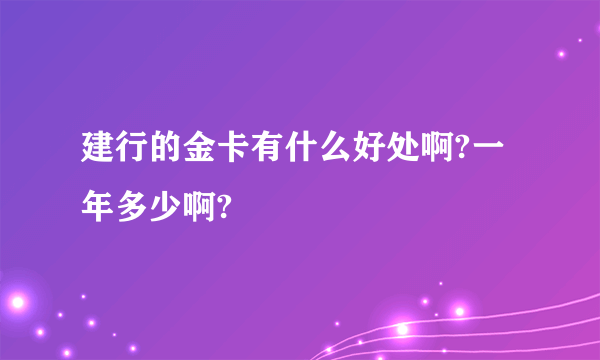 建行的金卡有什么好处啊?一年多少啊?