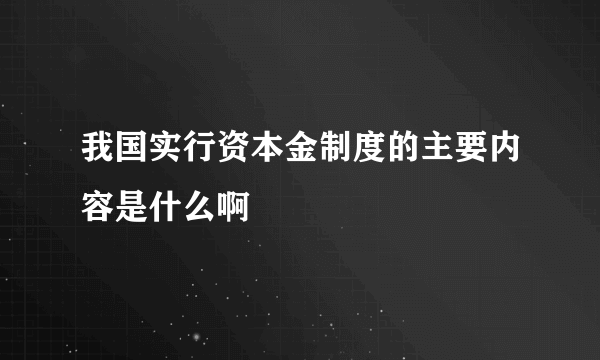 我国实行资本金制度的主要内容是什么啊