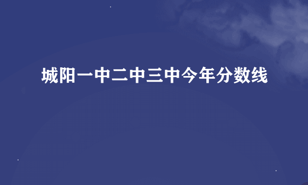 城阳一中二中三中今年分数线