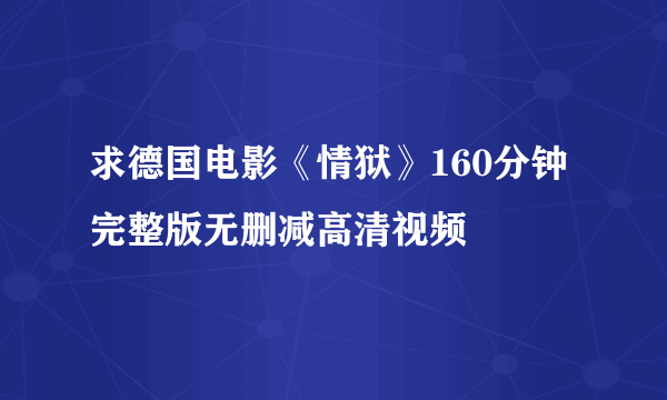 求德国电影《情狱》160分钟完整版无删减高清视频