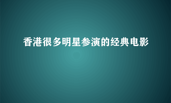 香港很多明星参演的经典电影