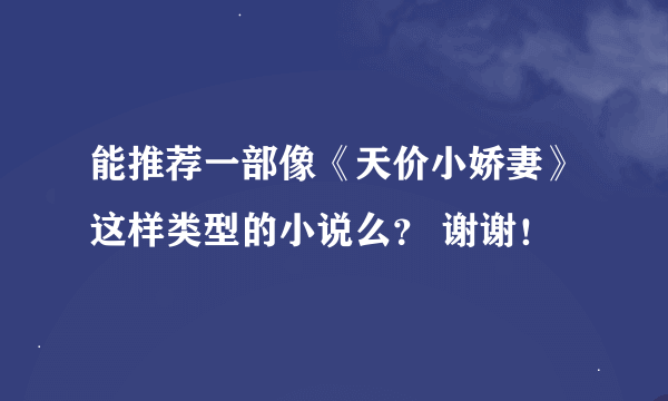 能推荐一部像《天价小娇妻》这样类型的小说么？ 谢谢！